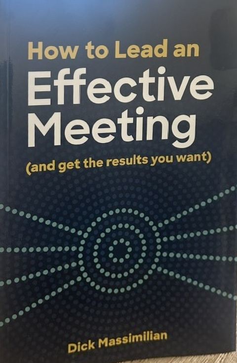 How to Lead an Effective Meeting (and get the results you want), by Dick Massimilian